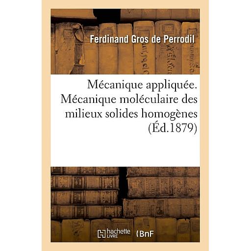 Mécanique appliquée. Mécanique moléculaire des milieux solides homogènes - ou cristallisés de forme quelconque