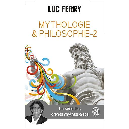 Mythologie et philosophie - Le sens des grands mythes grecs, Tome 2