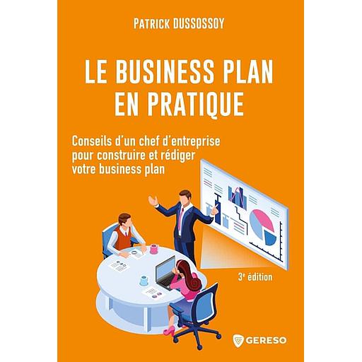 Le business plan en pratique - Conseils d'un chef d'entreprise pour construire et rédiger votre business plan