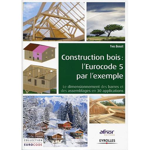 Construction bois : l'Eurocode 5 par l'exemple - Le dimensionnement des barres et des assemblages en 30 applications