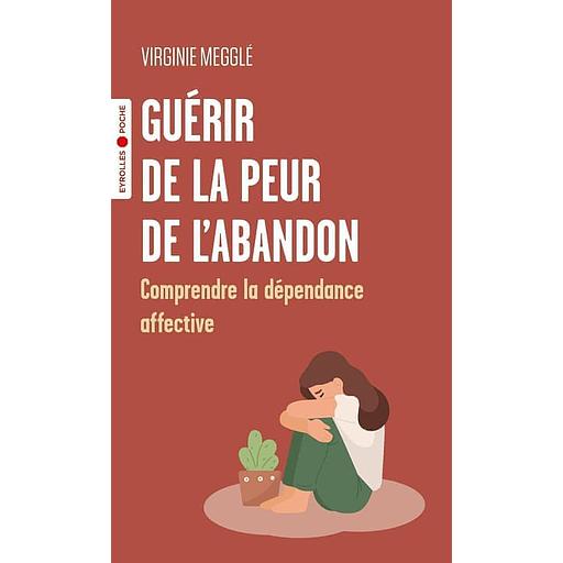 Guérir de la peur de l'abandon - Comprendre la dépendance affective