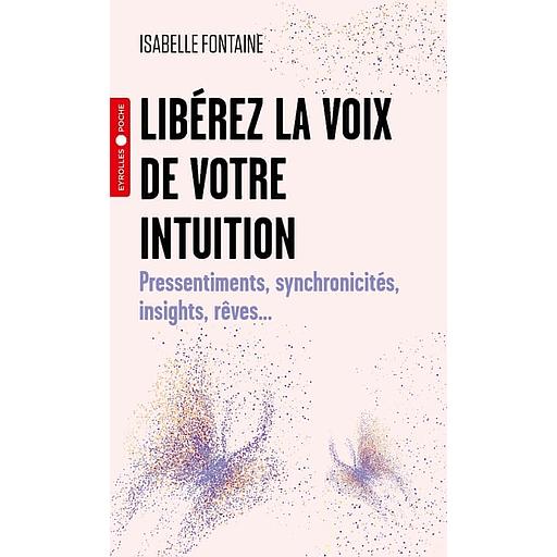 Libérez la voix de votre intuition - Pressentiments, synchronicités, insights, rêves...
