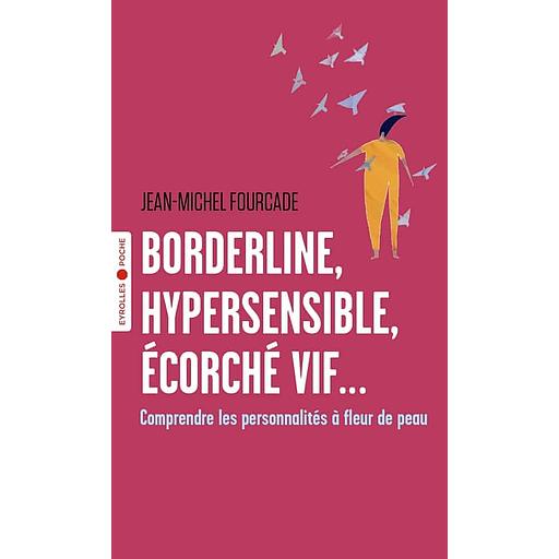 Borderline, hypersensible, écorché vif... - Comprendre les personnalités à fleur de peau