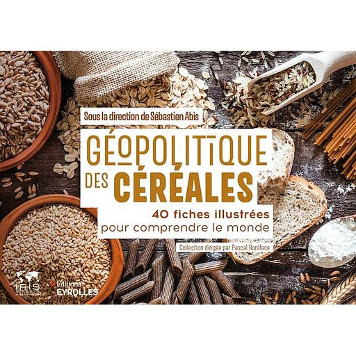 Géopolitique des céréales - 40 fiches illustrées pour comprendre le monde