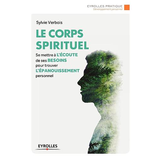 Le corps spirituel - Se mettre à l'écoute de ses besoins pour trouver l'épanouissement personnel