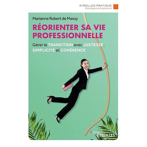 Réorienter sa vie professionnelle - Gérer la transition avec justesse, simplicité et cohérence