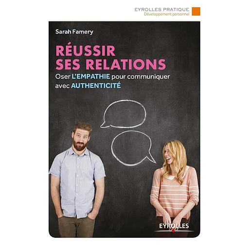 Réussir ses relations - Oser l'empathie pour communiquer avec authenticité