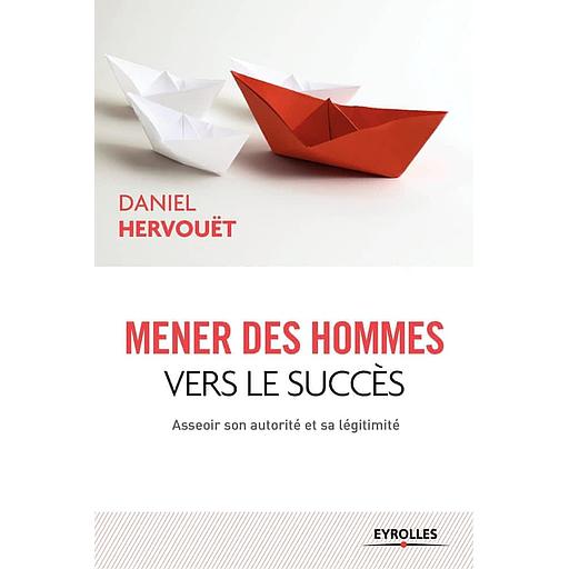 Mener des hommes vers le succès - Asseoir son autorité et sa légitimité