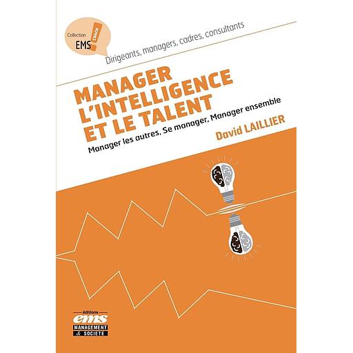 Manager l'intelligence et le talent - Manager les autres, se manager ensemble