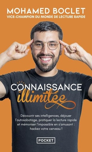 Connaissance illimitée - Découvrir ses intelligences, déjouer l'autosabotage, pratiquer la lecture rapide et mémoriser l'impossible en s'amusant : hackez votre cerveau !