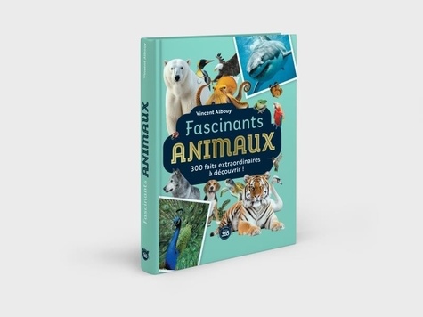 Fascinants animaux - 300 faits extraordinaires à découvrir