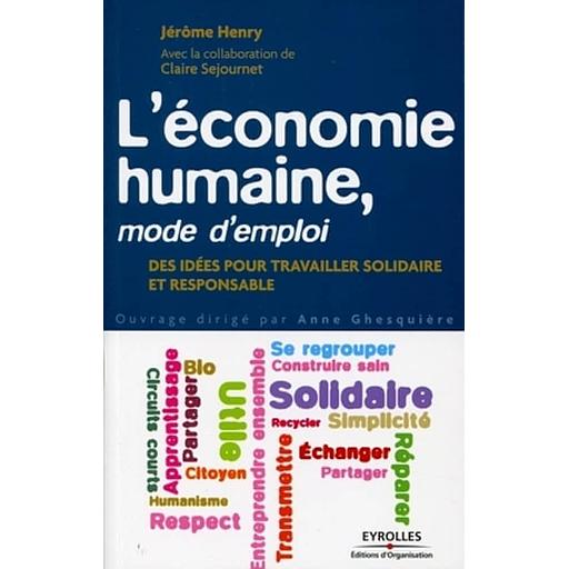L'économie humaine, mode d'emploi - Des idées pour travailler solidaire et responsable
