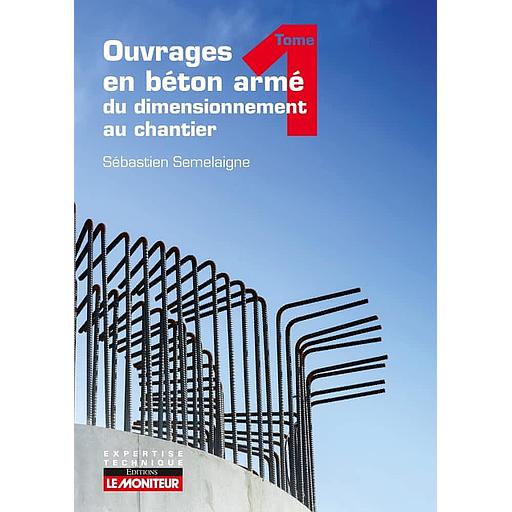 Ouvrages en béton armé : du dimensionnement au chantier - Tome 1
