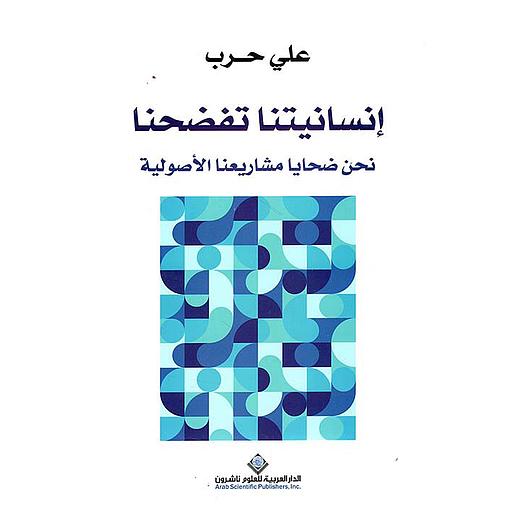 إنسانيتنا تفضحنا نحن ضحايا مشاريعنا الأصولية