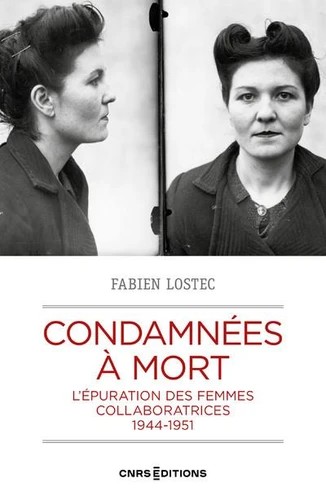 CONDAMNEES A MORT - L'EPURATION DES FEMMES COLLABORATRICES 1944-1951à mort