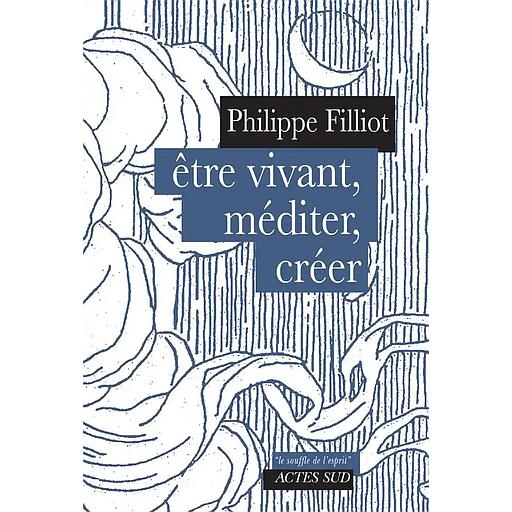 Etre vivant, méditer, créer