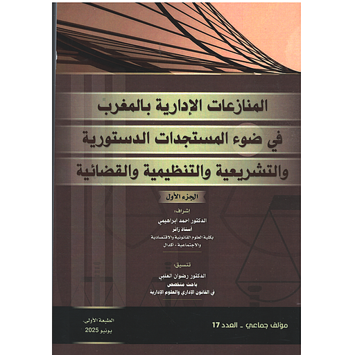 المنازعات الإدارية بالمغرب في ضوء المستجدات الدستورية والتشريعية والتنظيمية والقضائية ج 1