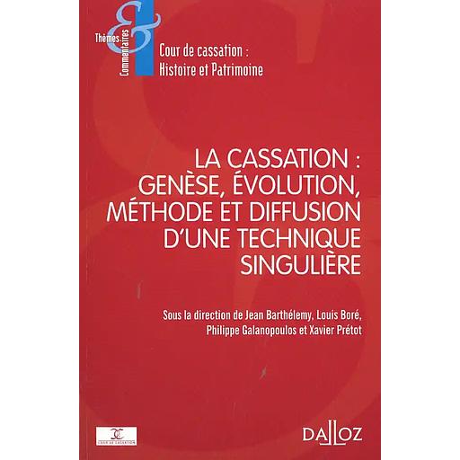 La cassation : genèse, évolution, méthode et diffusion d'une technique singulière