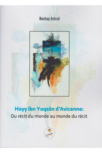 Hayy ibn Yaqsân d'Avicenne: Du récit du monde au monde du récit