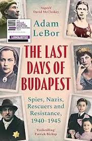 The Last Days of Budapest: Spies, Nazis, Rescuers and Resistance, 1940–1945