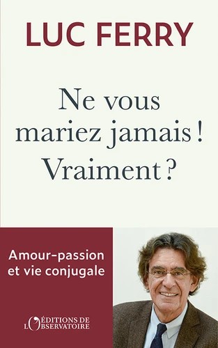 Ne vous mariez jamais ! Vraiment ? : Amour-passion & vie conjugale