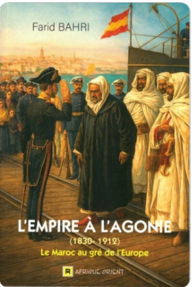 L’empire à l’agonie 1830-1912 – Le Maroc au gré de l’Europe