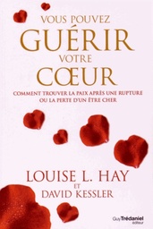 Vous pouvez guérir votre coeur  - Comment trouver la paix après une rupture ou la perte d'un être cher