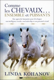 Comme les chevaux... Ensemble et puissants  - Une approche humaniste pour développer son intelligence sociale, son leadership et son potentiel créatif