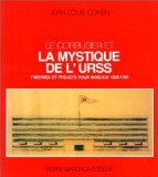 Le Corbusier et la mystique de l'URSS : théories et projets pour Moscou, 1928-1936