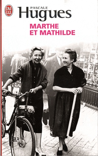 Marthe et Mathilde  - L'histoire vraie d'une incroyable amitié (1902-2001)