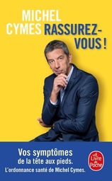 Rassurez-vous !  - Vos symptômes de la tête aux pieds. L'ordonnance santé de Michel Cymes