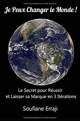 Je Peux Changer le Monde !: Le Secret pour Réussir et Laisser sa marque en 3 Itérations