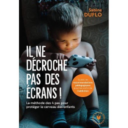 Il ne décroche pas des écrans !  - La méthode des "4 pas" pour protéger le cerveau des enfants