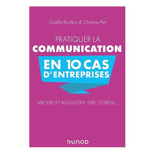 [9782100809912] CAMPUS PRATIQUER LA COMMUNICATION EN 10 CAS D'ENTREPRISES - MICHEL ET AUGUSTIN, EXKI, L'OREAL…