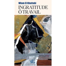 Ingratitude Ô travail
