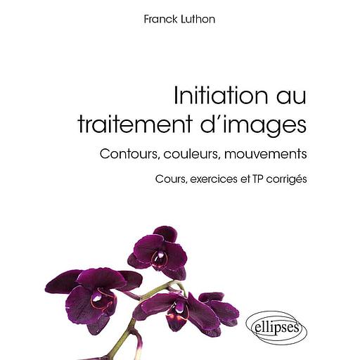 Initiation au traitement d’images  - Contours, couleurs, mouvements - Cours, exercices et TP corrigés
