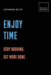 Enjoy Time: Stop Rushing, Get More Done