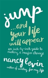 Jump. . .and Your Life Will Appear: An Inch-By-Inch Guide To Making A Major Change