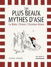 Les plus beaux mythes d'Asie  - La Bible, l'Orient, l'Extrème-Orient