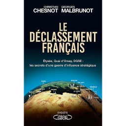 Le Déclassement français  - Elysée, quai d'orsay, DGSE : les secrets d'une guerre d'influence stratégique