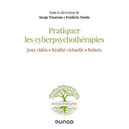 Pratiquer les cyberpsychothérapies - Jeux vidéo, réalité virtuelle, robots