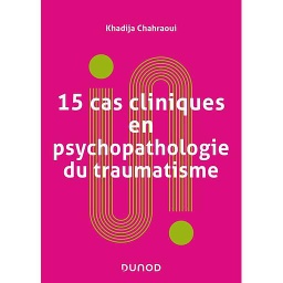 15 cas cliniques en psychopathologie du traumatisme - Vulnérabilités et sens du trauma psychique