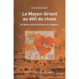 Le Moyen-Orient au défi du chaos  - Un demi-siècle d'échecs et d'espoirs