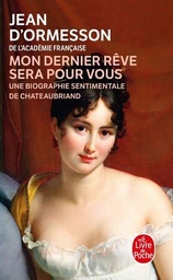"Mon dernier rêve sera pour vous"  - Une biographie sentimentale de Chateaubriand
