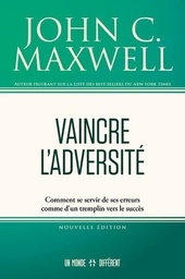 Vaincre l'adversité  - Comment se servir de ses erreurs comme d'un tremplin vers le succès