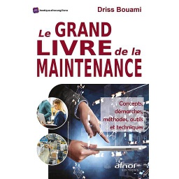 Le grand livre de la maintenance  - Concepts, démarches, méthodes, outils et techniques