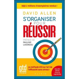 S'organiser pour réussir  - La méthode GTD ou l'art de l'efficacité sans stress !