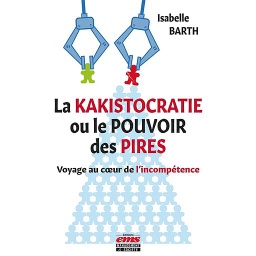 La kakistocratie ou le pouvoir des pires - Voyage au coeur de l'incompétence