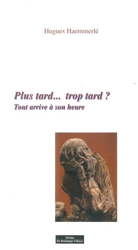 Plus tard... Trop tard ? - Tout arrive à son heure
