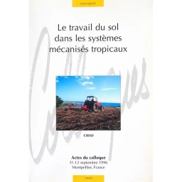 Le Travail Du Sol Dans Les Systemes Mecanises Tropicaux. Actes Du Colloque, Montpellier (France), 11-12 Septembre 1996